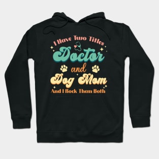 I Have Two Titles Doctor And Dog Mom Funny Dog Lover Hoodie